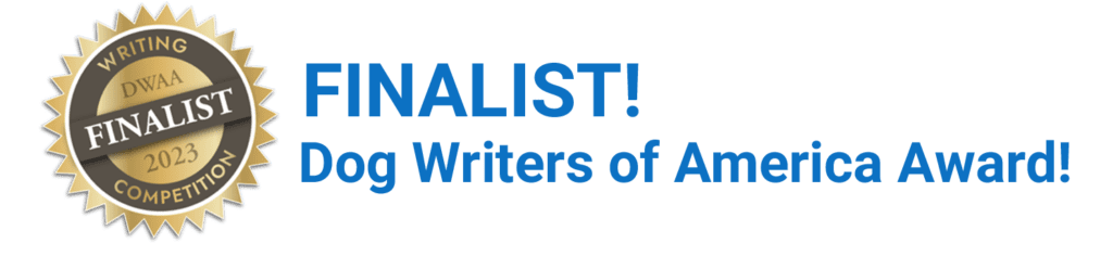 Finalist! Dog Writers of America Writing Award!